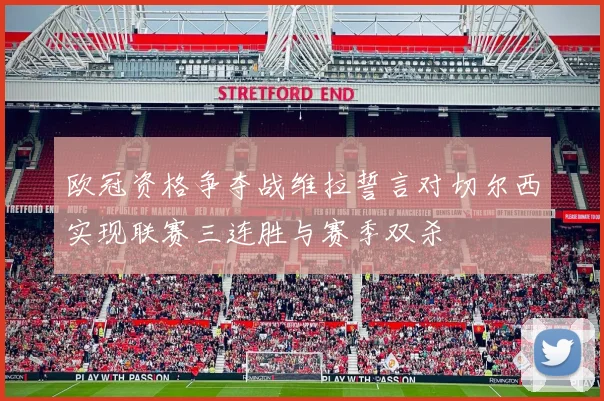 欧冠资格争夺战维拉誓言对切尔西实现联赛三连胜与赛季双杀