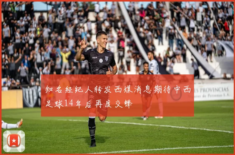 知名经纪人转发西媒消息期待中西足球14年后再度交锋